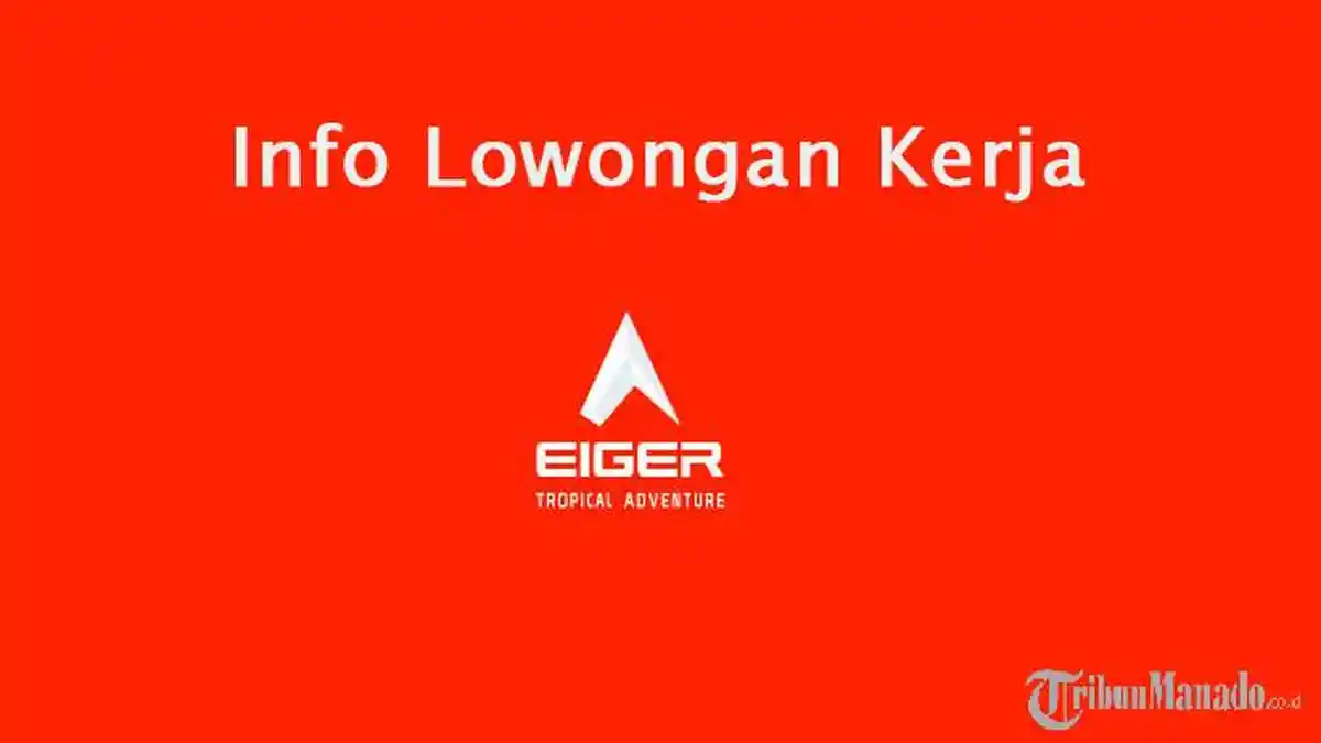 Info Lowongan Kerja Eiger, Berbagai Posisi Terbuka untuk Mahasiswa, Fresh Graduate hingga S1