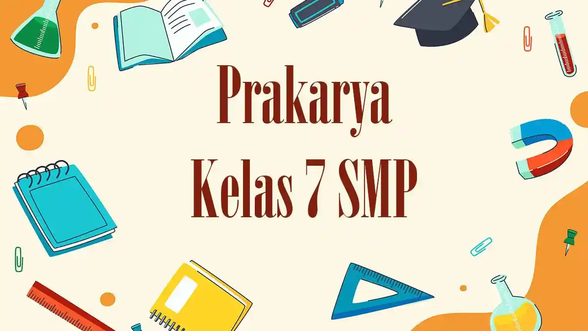 50 Soal Pilihan Ganda Prakarya Kelas 7 SMP dan Kunci Jawaban, Materi ...