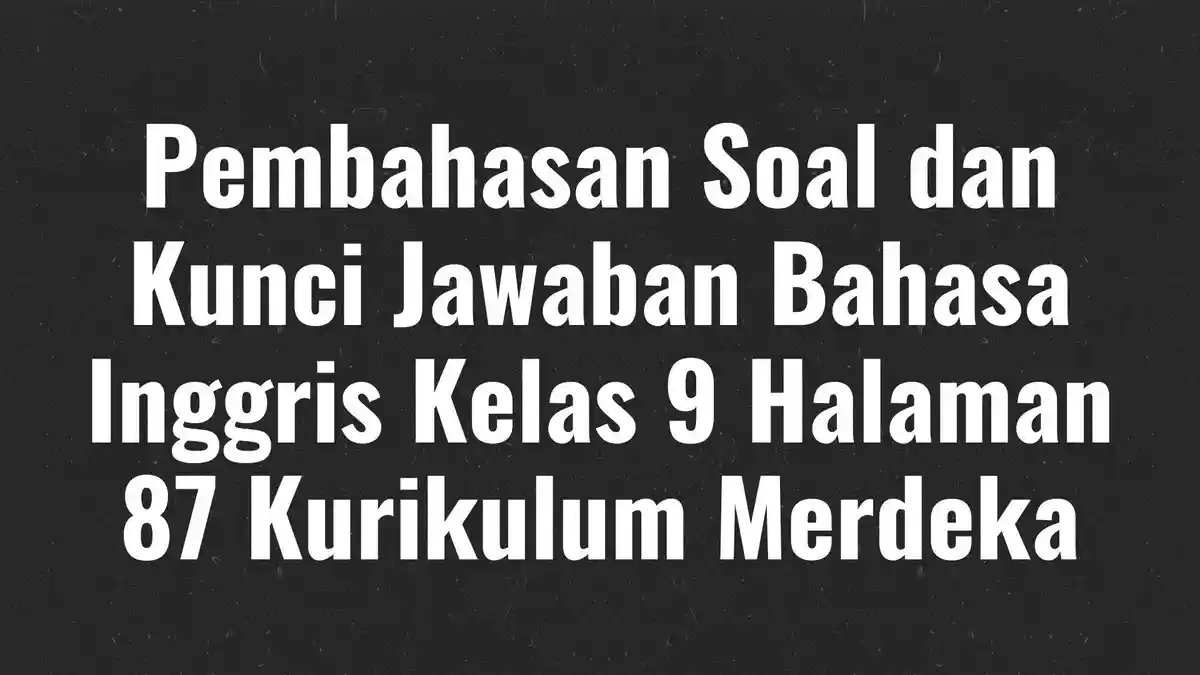 Pembahasan Soal dan Kunci Jawaban Bahasa Inggris Kelas 9 Halaman 87 Kurikulum Merdeka