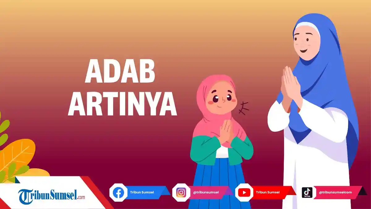 Arti Adab Adalah Menurut KBBI dan Para Ahli, Contoh dan Macam-macam Adab dalam Kehidupan Sehari-hari