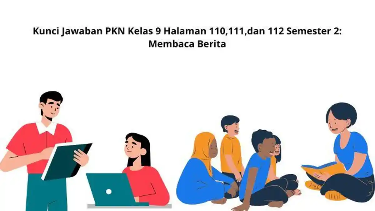 Kunci Jawaban PKN Kelas 9 Halaman 110,111,dan 112 Semester 2: Membaca Berita