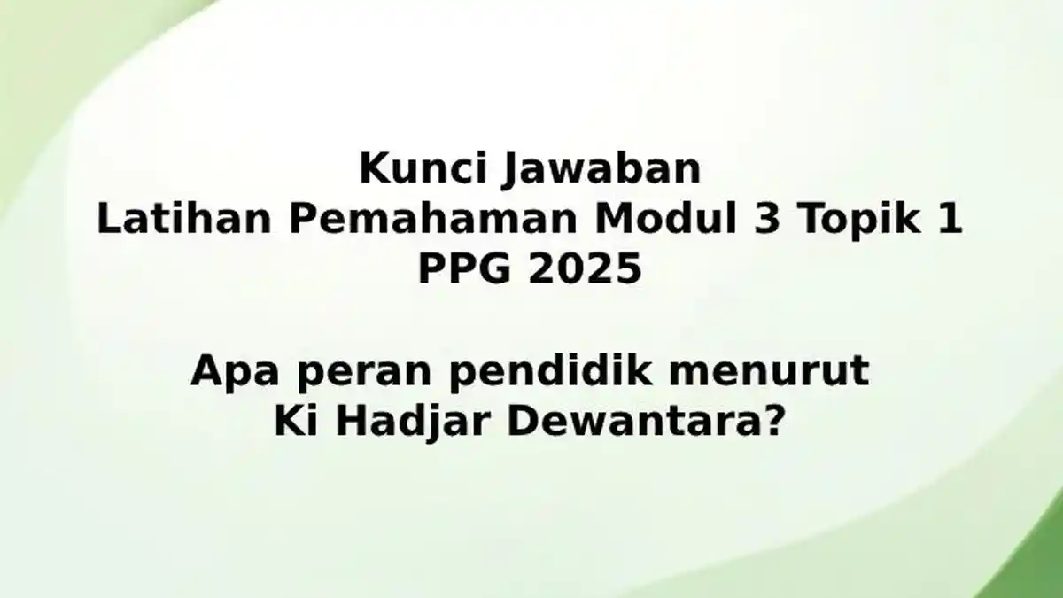 Kunci Jawaban: Apa Peran Pendidik Menurut Ki Hadjar Dewantara? Modul 3 Topik 1 PPG 2025