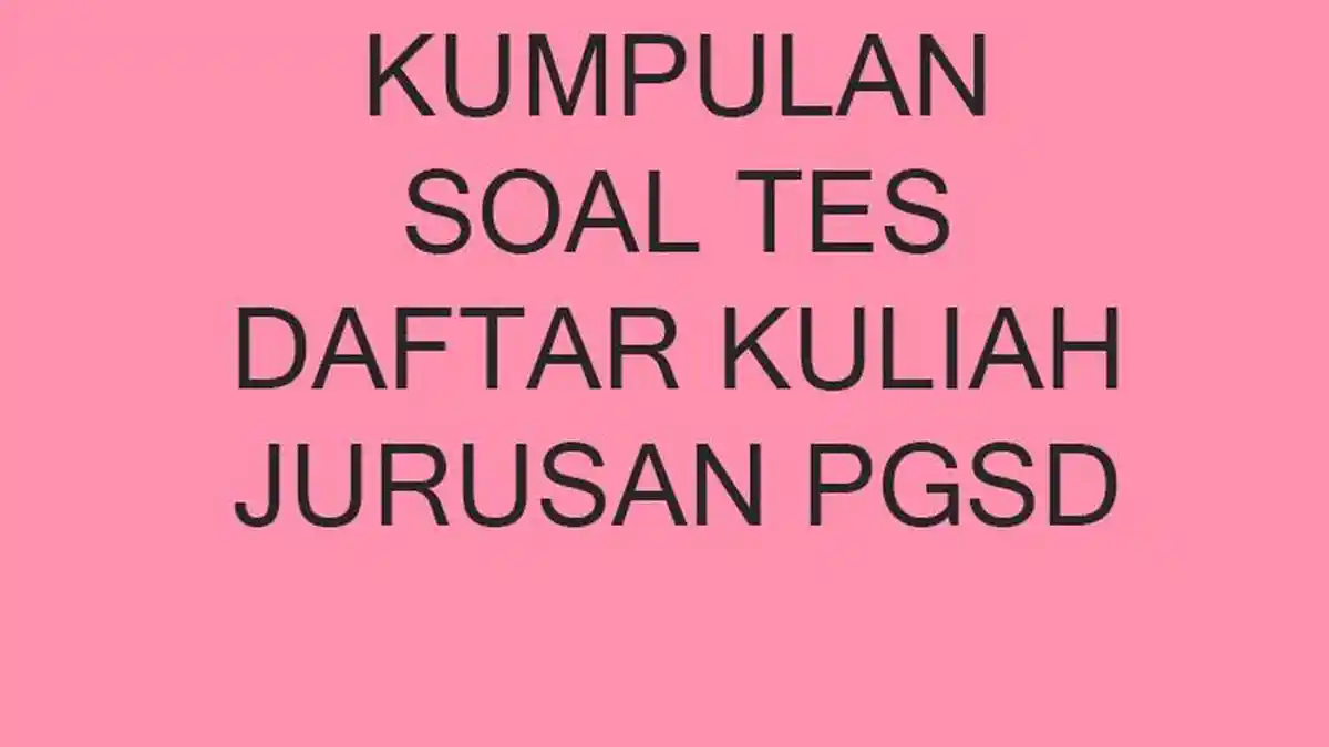 Kumpulan Soal Tes Seleksi Daftar Masuk Kuliah Jurusan PGSD Terbaru 2023