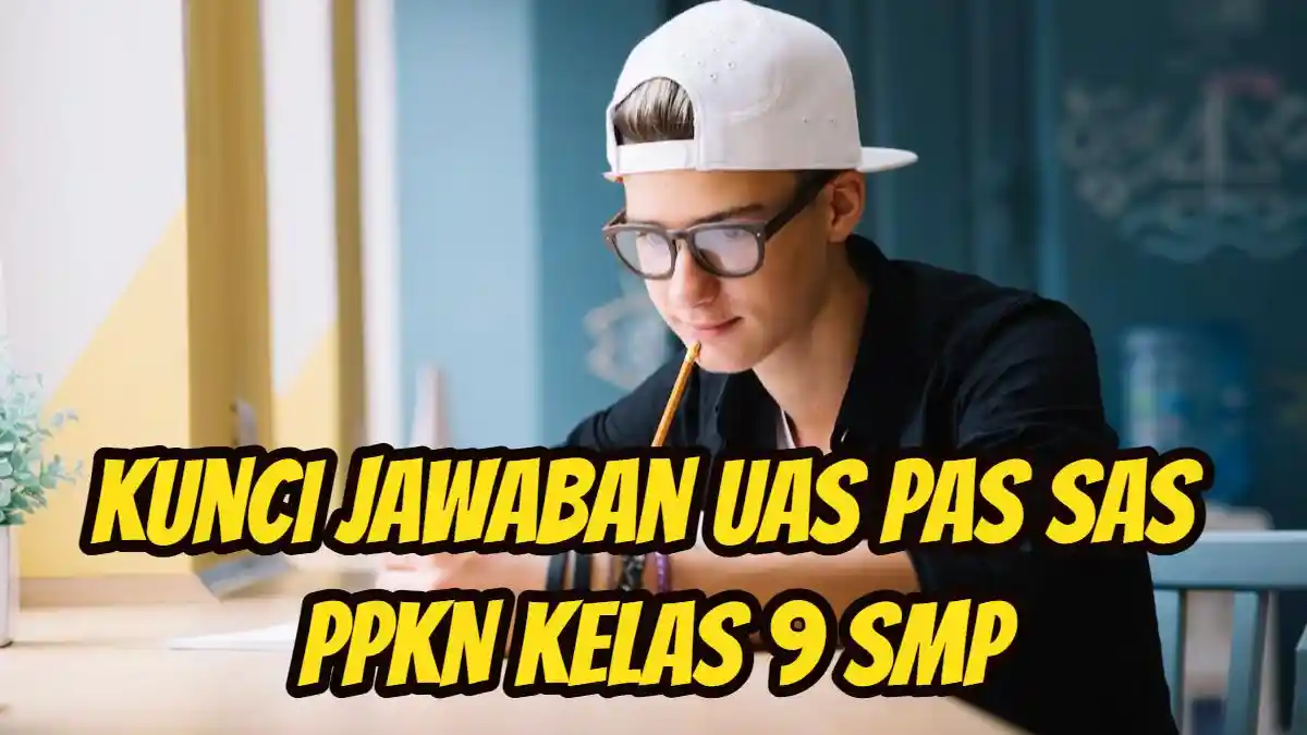 Kunci Jawaban UAS PAS SAS PPKN Kelas 9 SMP Semester 1 Kurikulum Merdeka, Ada 30 Soal