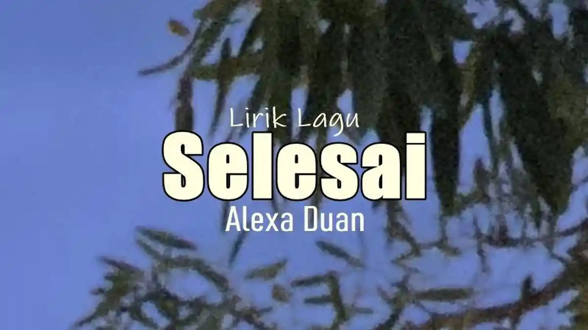 Lirik Lagu Selesai - Alexa Duan