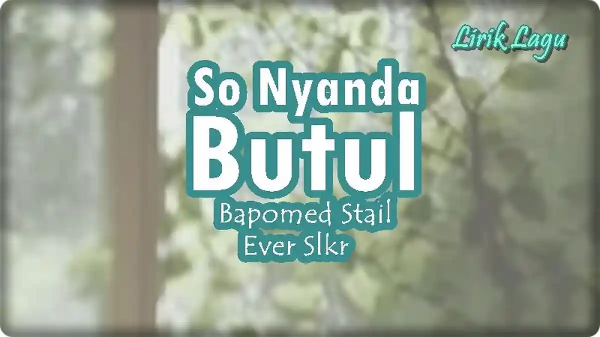 Lirik Lagu So Nyanda Butul - Bapomed Stail, Ever Slkr