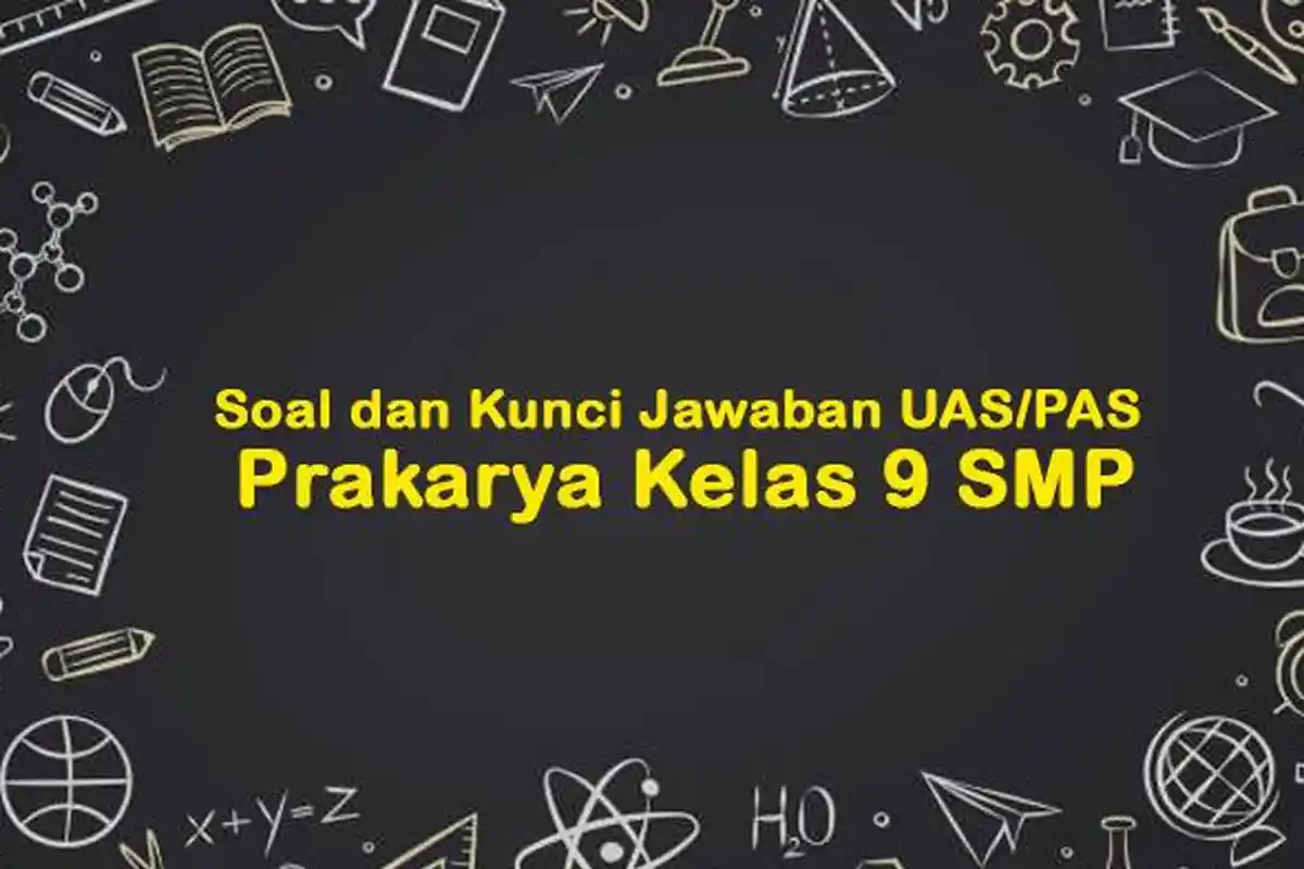 50 Contoh Soal Ujian Sekolah Prakarya Kelas 9 SMP. Lengkap dengan Kunci Jawaban, Pilihan Ganda