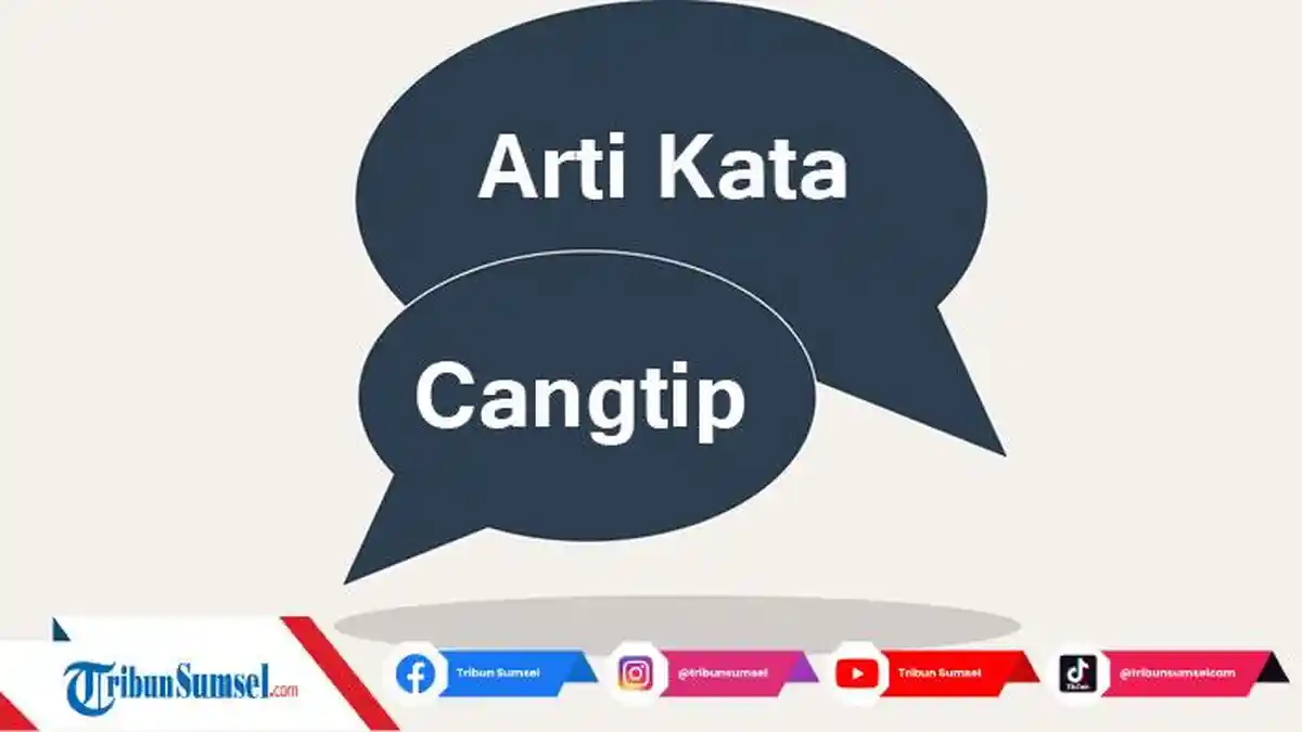 Arti Kata Cangtip Adalah, Istilah Bahasa Gaul yang Viral di Media Sosial