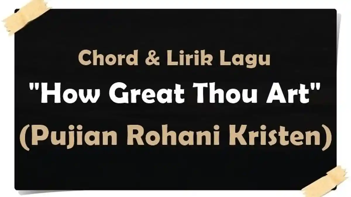 Chord dan Lirik Lagu How Great Thou Art - Pujian Rohani Kristen - Syair Carl Gustav Boberg