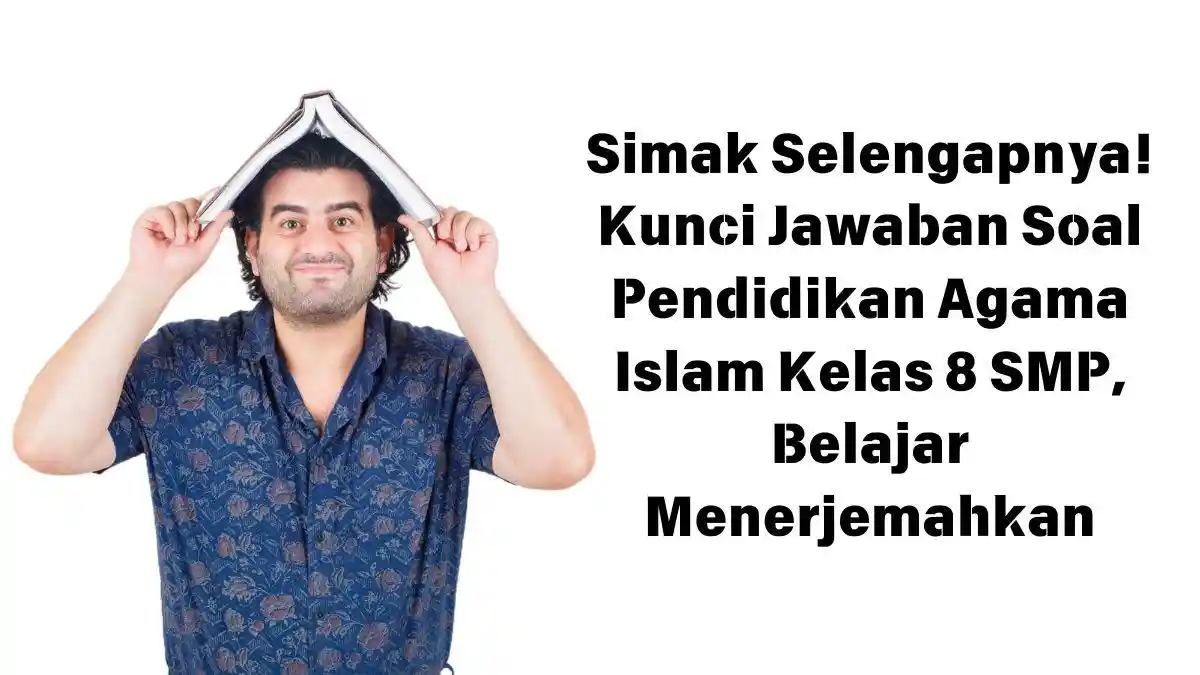 Simak Selengkapnya! Kunci Jawaban Soal Pendidikan Agama Islam Kelas 8 SMP, Belajar Menerjemahkan