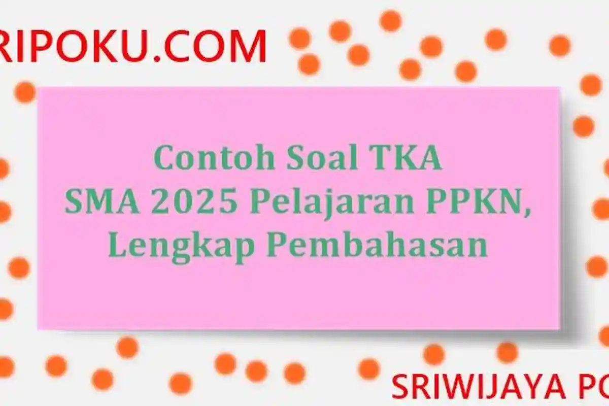 10 Soal TKA SMA 2025 mata Pelajaran PPKN, Lengkap dengan Pembahasan