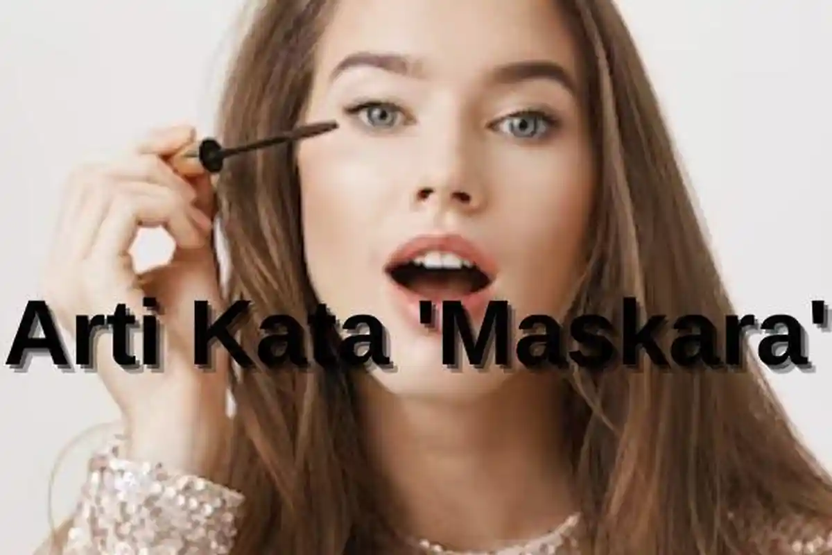 Arti Kata 'Maskara' yang Viral di TikTok, Sama dengan 'Pantek'? Bahasa Gaul Tidak Sopan