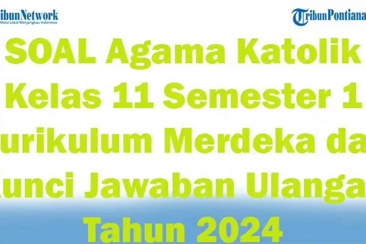 45 SOAL Agama Katolik Kelas 11 Semester 1 Kurikulum Merdeka dan Kunci Jawaban Ulangan Tahun 2024