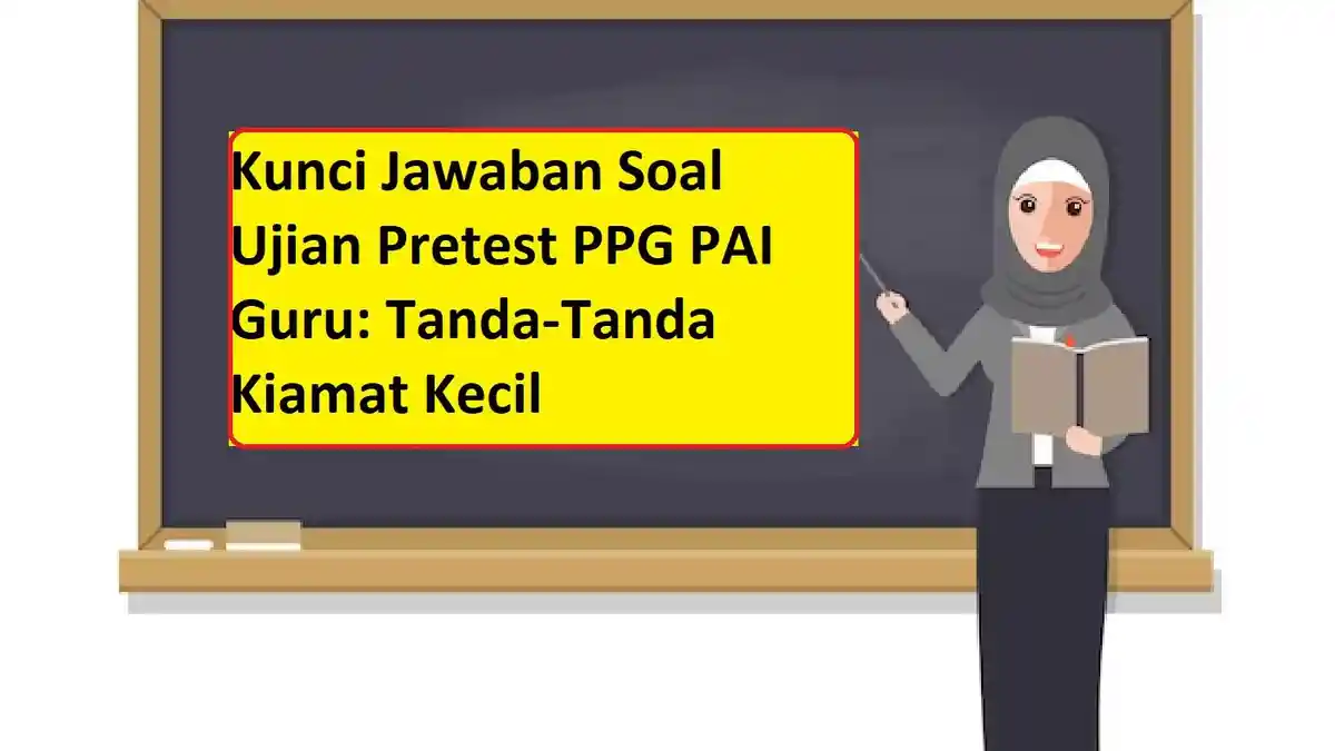 Kunci Jawaban Soal Ujian Pretest PPG PAI Guru: Tanda-Tanda Kiamat Kecil