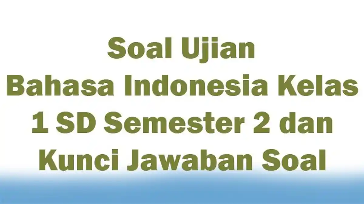 Soal Ujian Bahasa Indonesia Kelas 1 SD Semester 2 dan Kunci Jawaban Soal