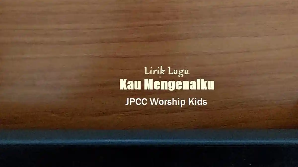 Lirik Lagu Kau Mengenalku - JPCC Worship Kids - Tribunmanado.co.id