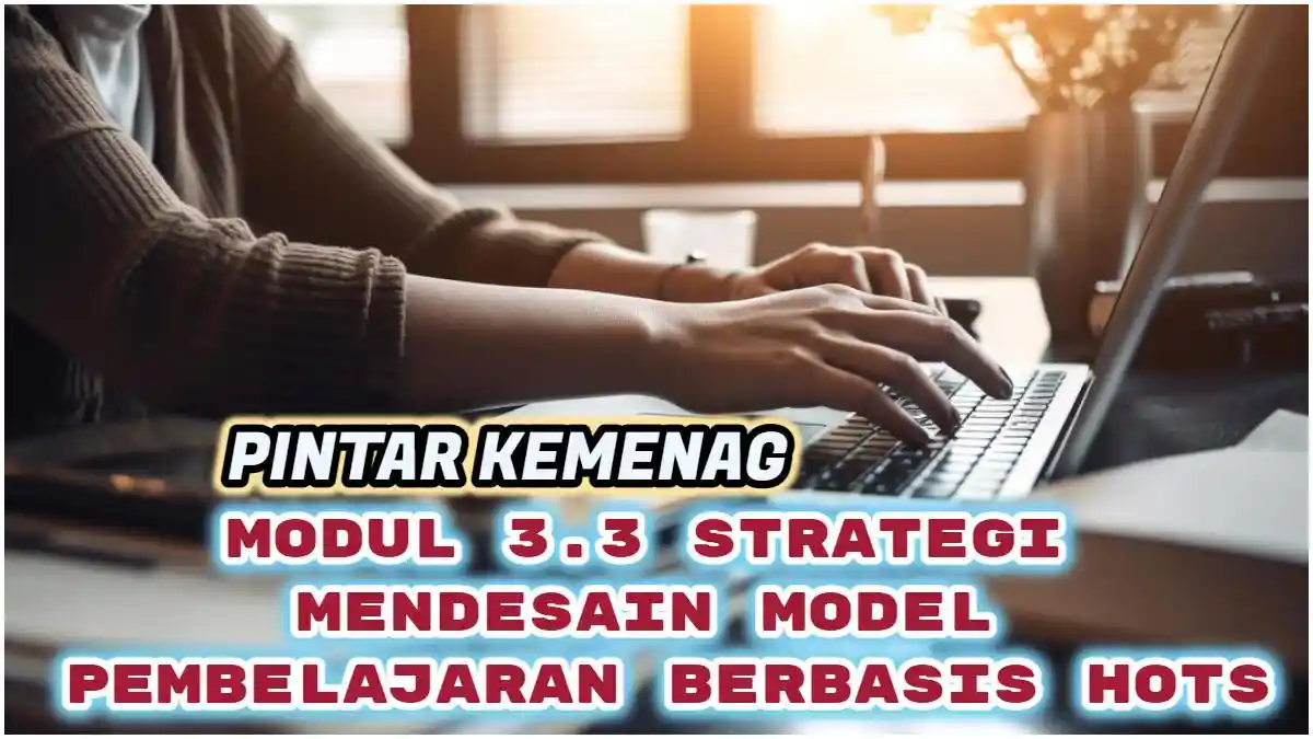 Kunci Jawaban Modul 3.3 Pintar Kemenag: Strategi Mendesain Model Pembelajaran Berbasis HOTS!