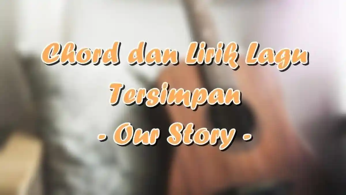 Chord dan Lirik Lagu Tersimpan - Our Story