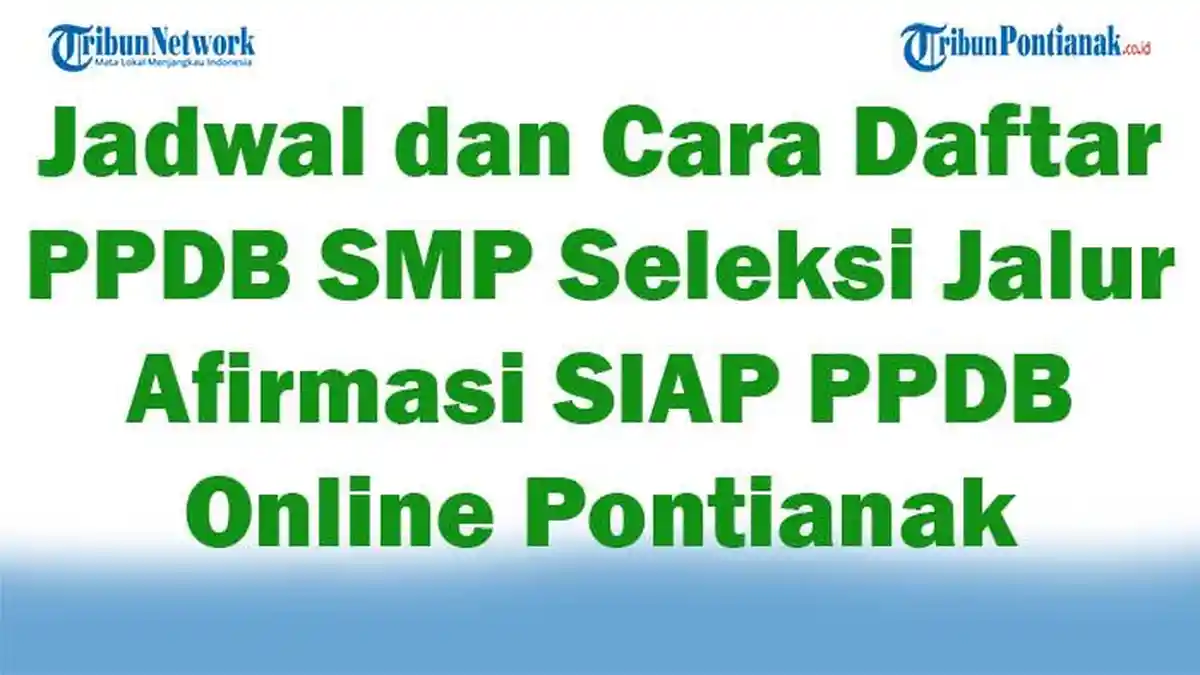 Jadwal dan Cara Daftar PPDB SMP Seleksi Jalur Afirmasi SIAP PPDB Online Pontianak