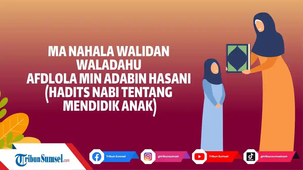 Arti Ma Nahala Walidan Waladahu, Bacaan & Kumpulan Hadits Nabi Tentang Pentingnya Mendidik anak