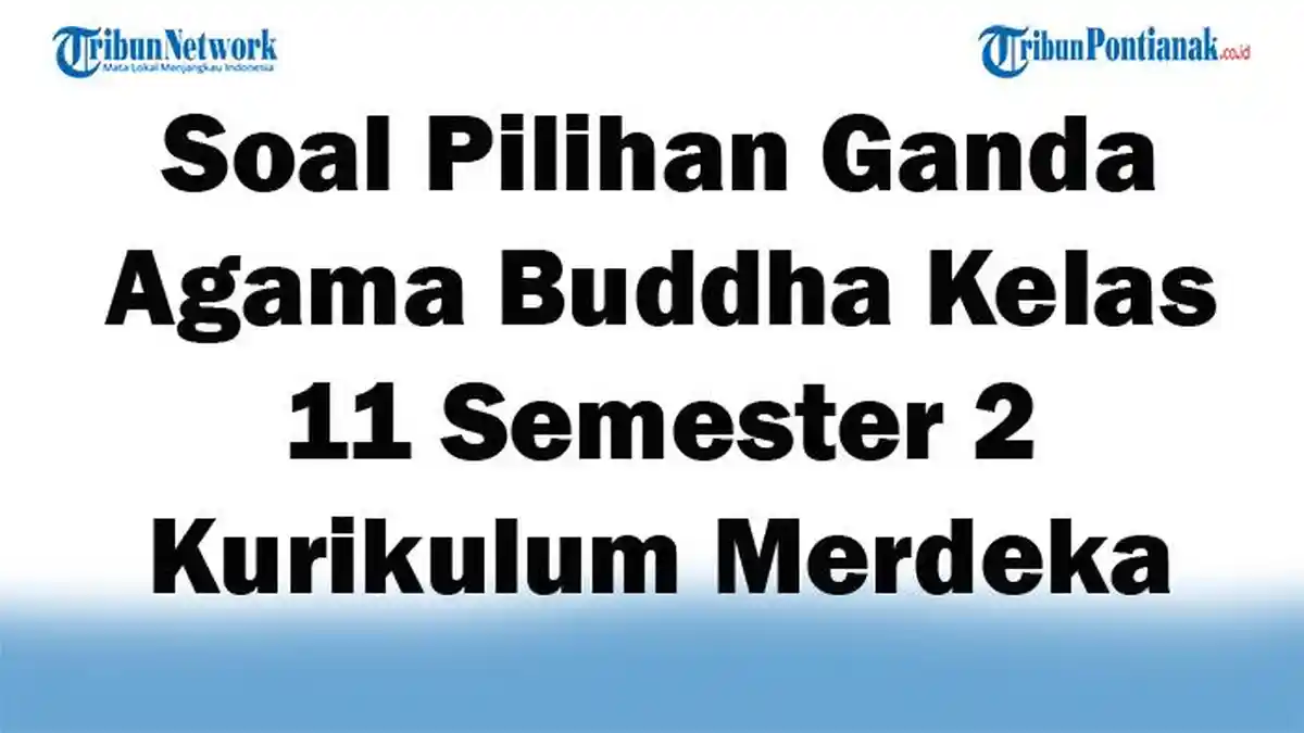45 Soal Pilihan Ganda Agama Buddha Kelas 11 Semester 2 Kurikulum Merdeka 2025 dan Kunci Jawaban