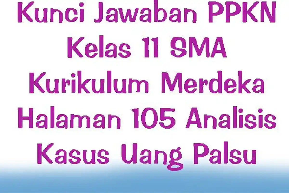 Kunci Jawaban PPKN Kelas 11 SMA Kurikulum Merdeka Halaman 105 Analisis Kasus Uang Palsu