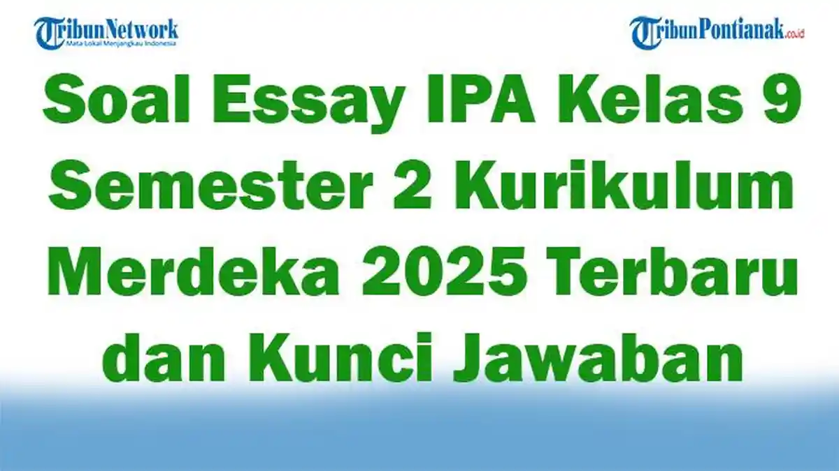 45 Soal Essay IPA Kelas 9 Semester 2 Kurikulum Merdeka 2025 Terbaru dan Kunci Jawaban Ujian