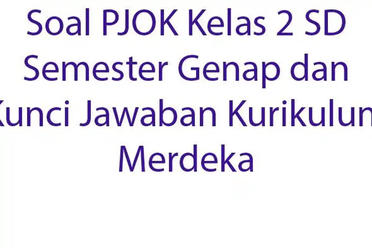 Soal PJOK Kelas 2 SD Kurikulum Merdeka dan Kunci Jawaban Semester Genap
