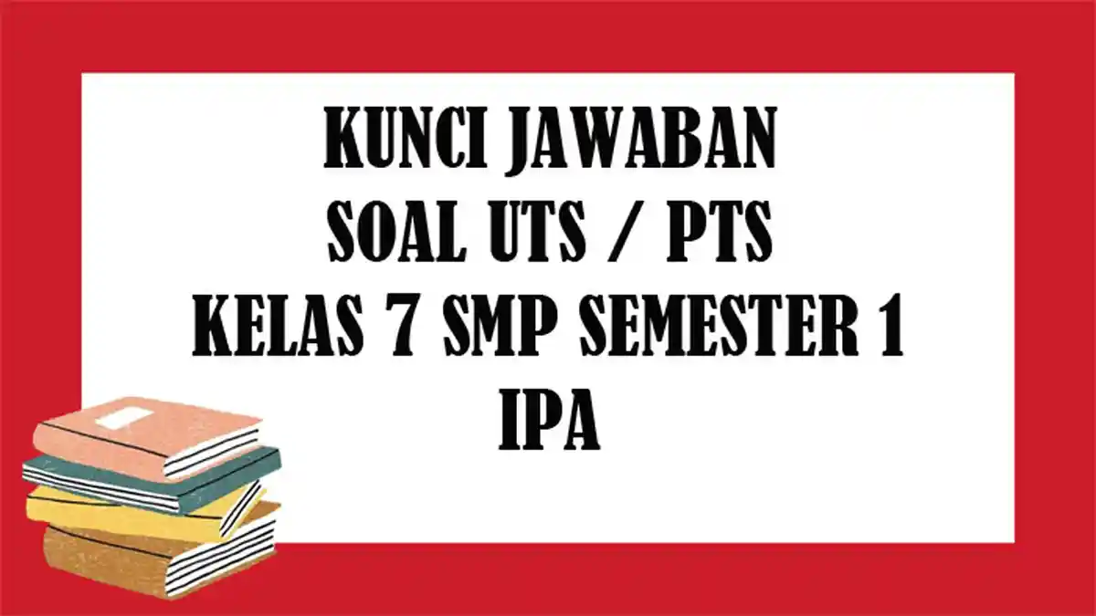 SOAL UTS IPA Kelas 7 SMP Semester 1 dan Kunci Jawaban Soal Latihan PTS Pilihan Ganda