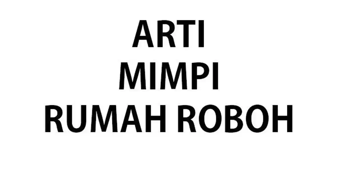 Arti Mimpi Rumah Roboh, Ada Perubahan Besar Dalam Hidup