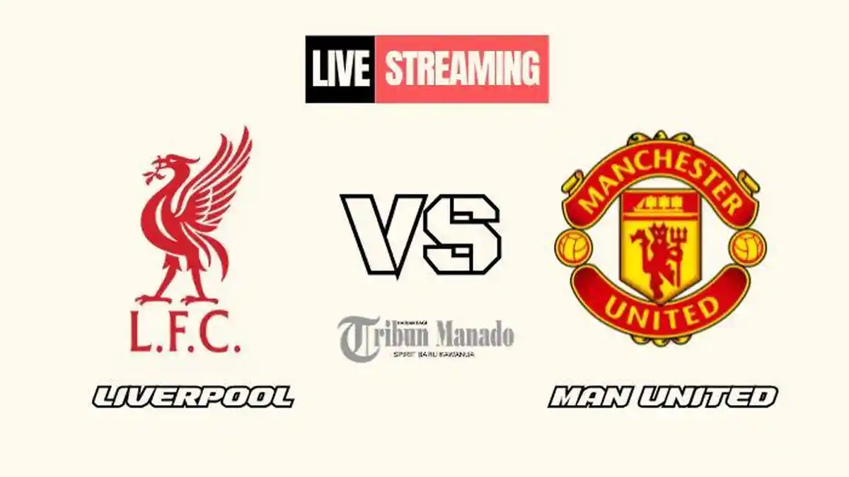 Link Live Streaming Big Match Liverpool vs Manchester United, Kick Off Pukul 23.30 WIB