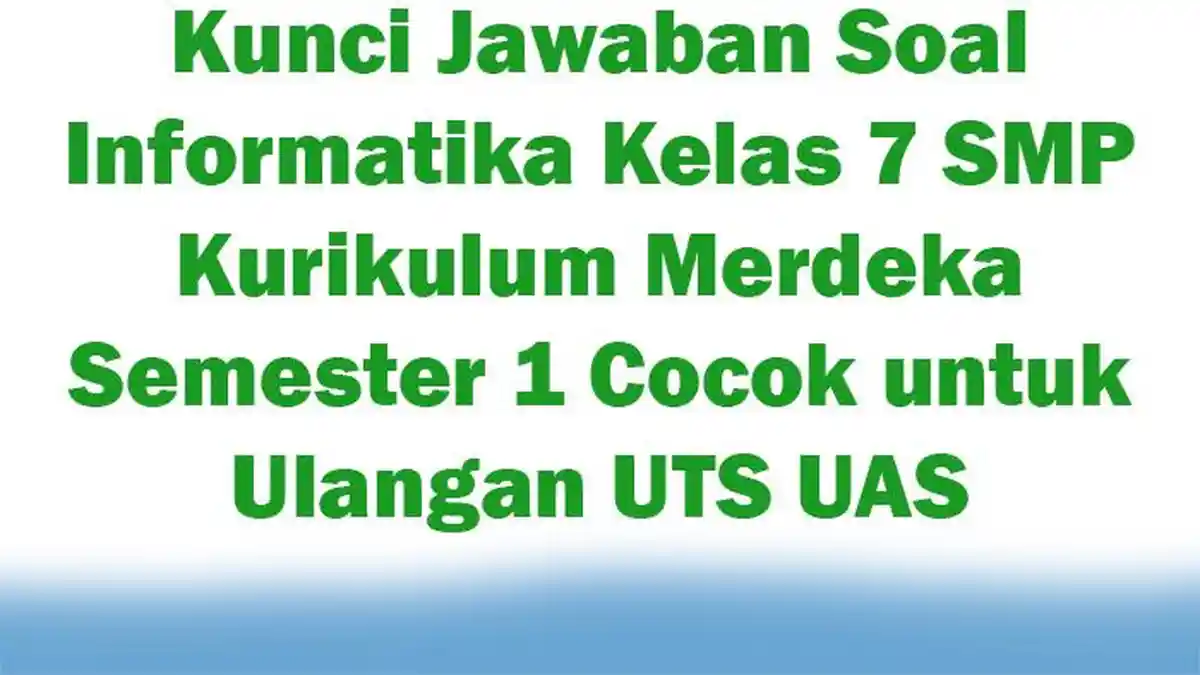 Kunci Jawaban Soal Informatika Kelas 7 SMP Kurikulum Merdeka Semester 1 Cocok untuk Ulangan UTS UAS