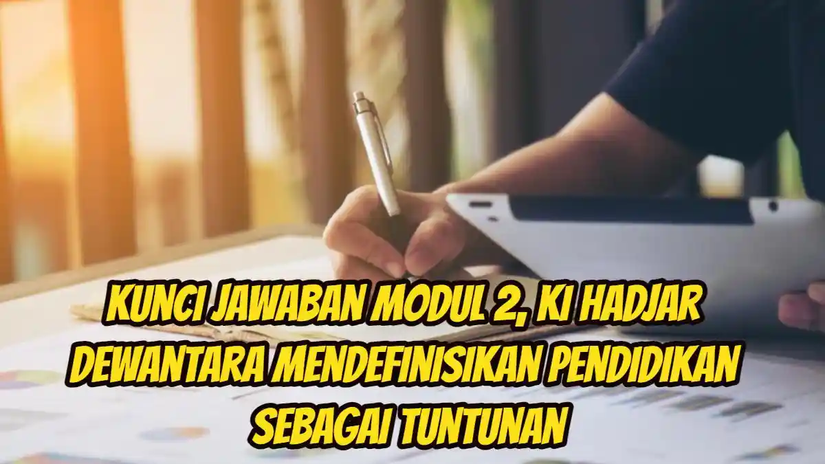 Kunci Jawaban Modul 2, Ki Hadjar Dewantara Mendefinisikan Pendidikan sebagai Tuntunan