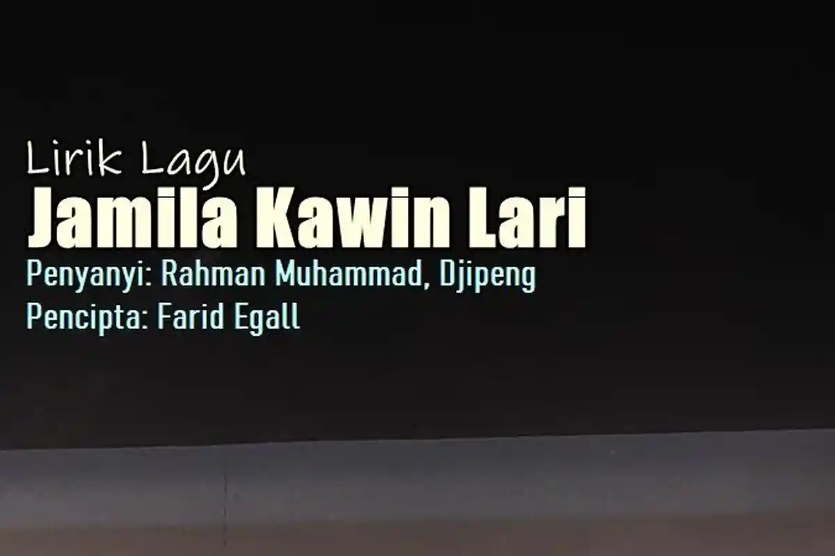 Lirik Lagu Jamila Kawin Lari - Rahman Muhammad feat. Djipeng