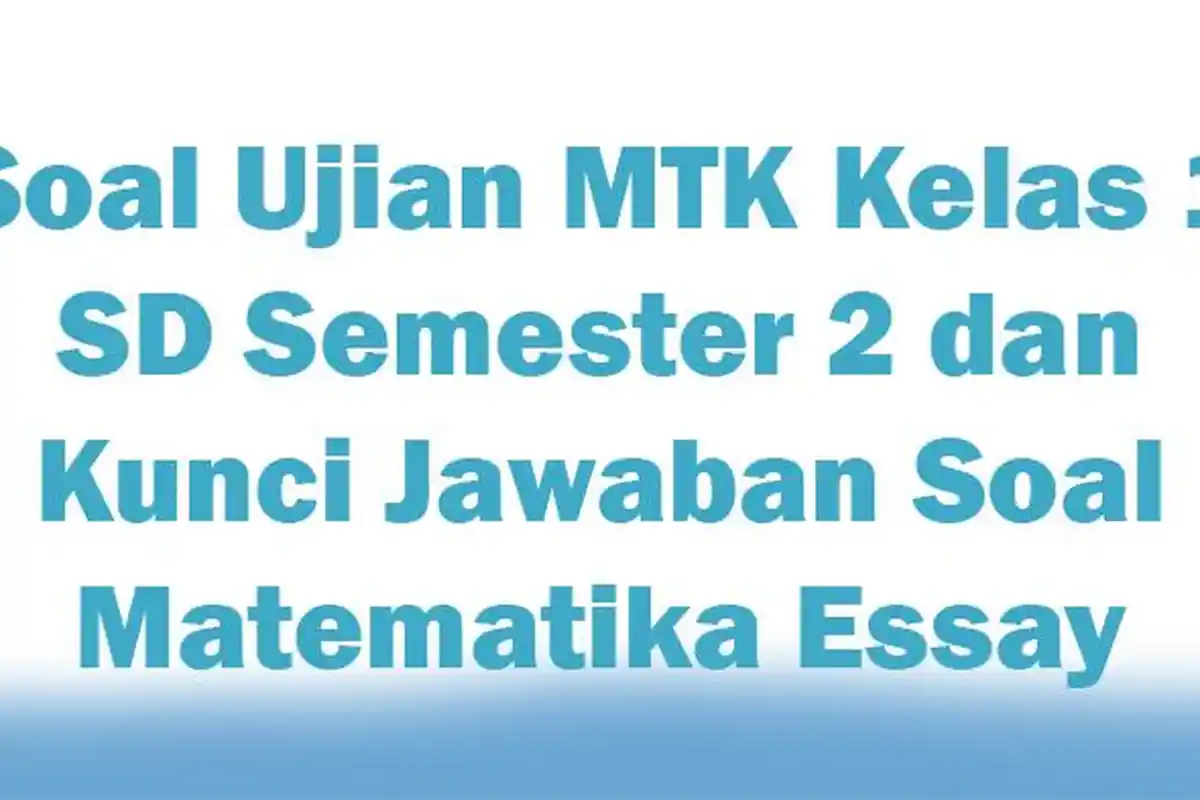 Soal Ujian MTK Kelas 1 SD Semester 2 dan Kunci Jawaban Soal Matematika Essay