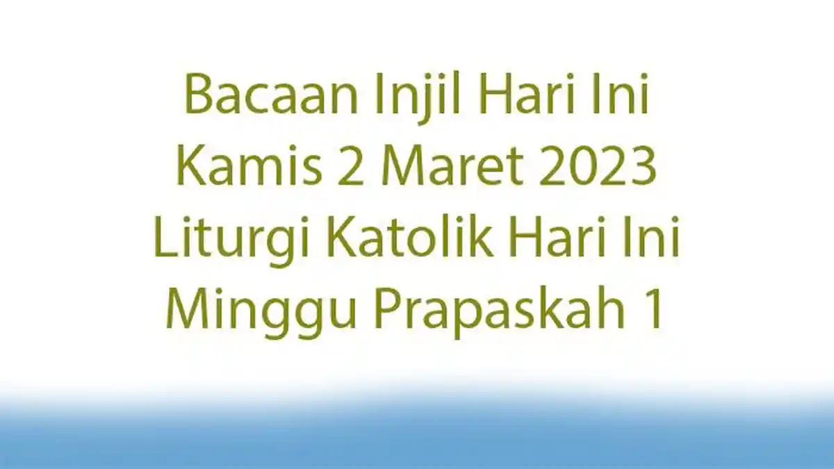Bacaan Injil Hari Ini Kamis 2 Maret 2023, Simak Bacaan Liturgi Katolik Hari Ini Minggu Prapaskah 1