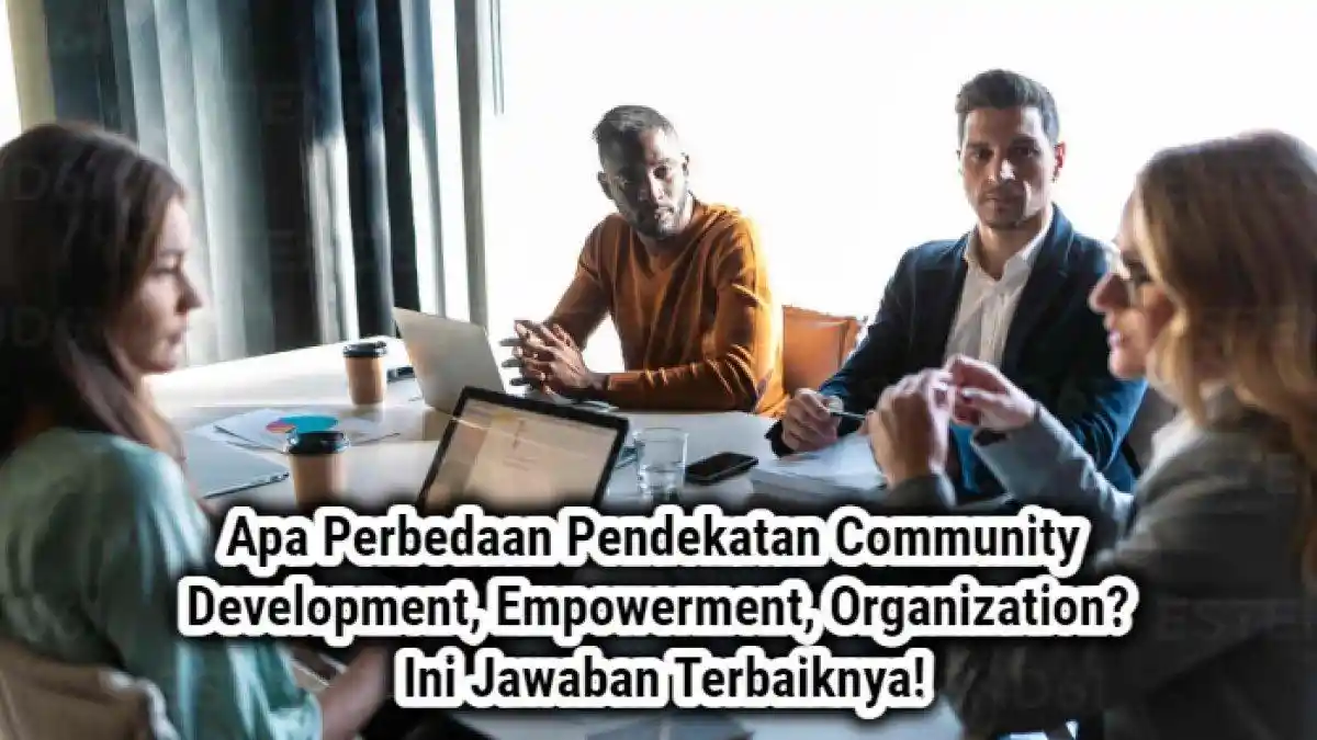 Berikut Adalah Perbedaan Community Development, Empowerment, dan Organization Simak Penjelasannya