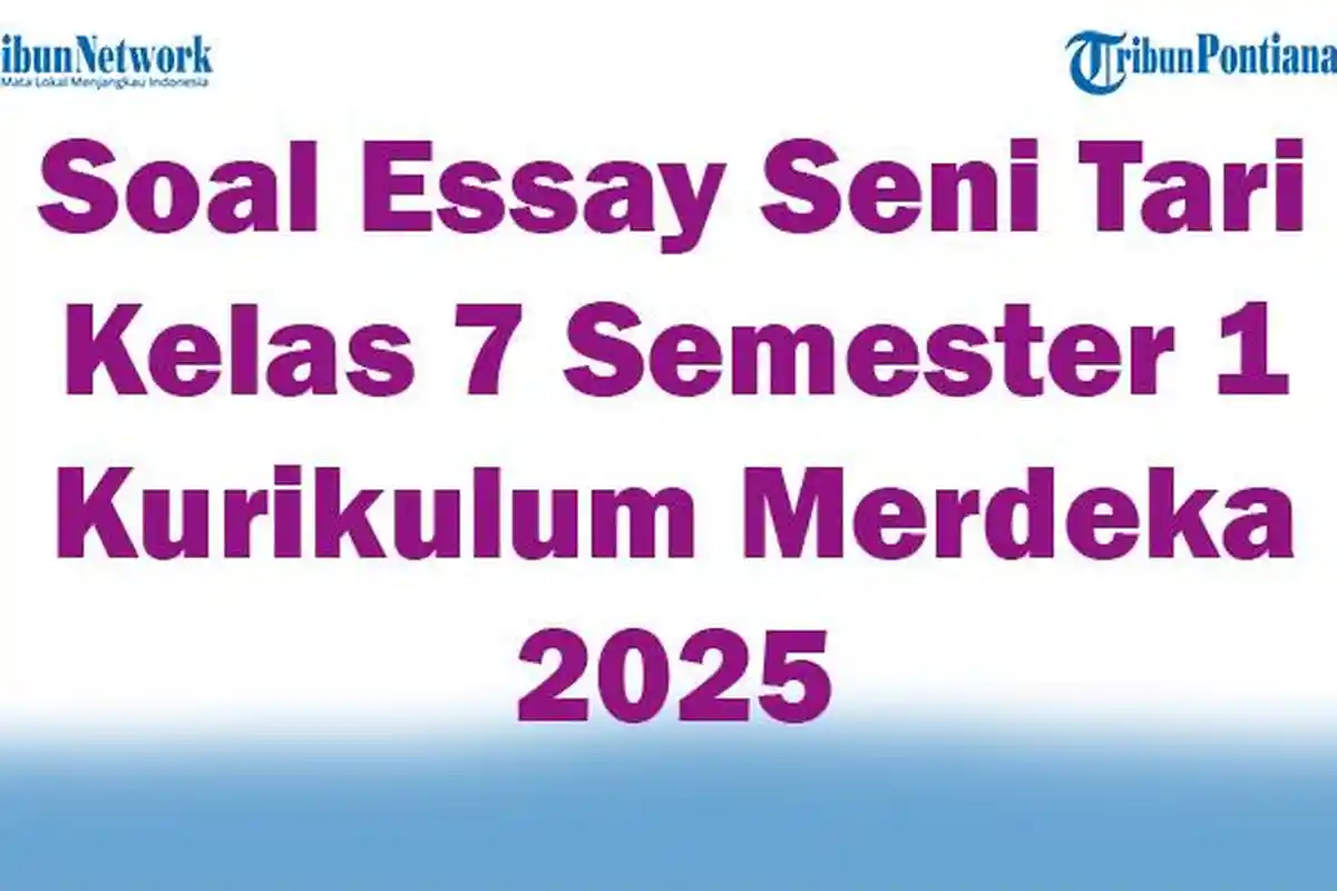 45 Soal Essay Seni Tari Kelas 7 Semester 1 Kurikulum Merdeka 2025 dan Kunci Jawaban Ujian