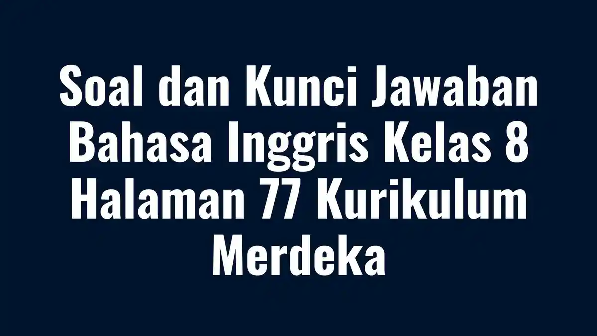 Soal Bahasa Inggris Kelas 8 Halaman 77 Kurikulum Merdeka, Lengkap dengan Kunci Jawaban