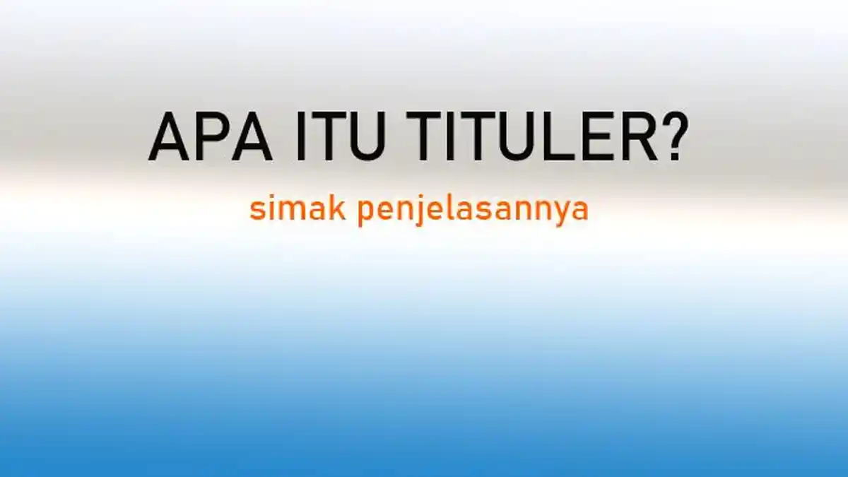 Penjelasan Tentang Tituler - Pengertian, Aturan Lengkap dan Siapa yang Berhak 