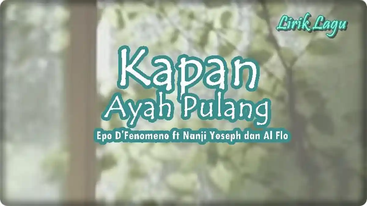 Lirik Kapan Ayah Pulang - Epo D'Fenomeno