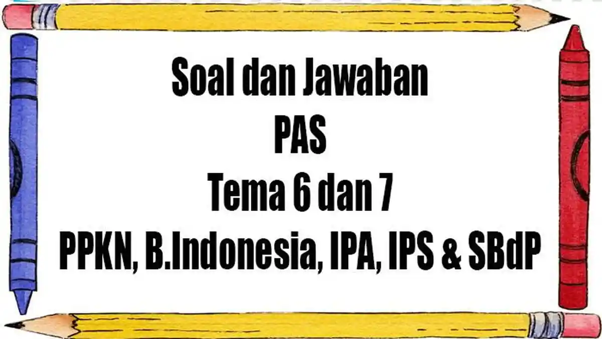 Kunci Jawaban Soal PAS Semester Ganjil Kelas 6 PPKN - B Indonesia - IPA - IPS - SBdP Tema 6 dan 7