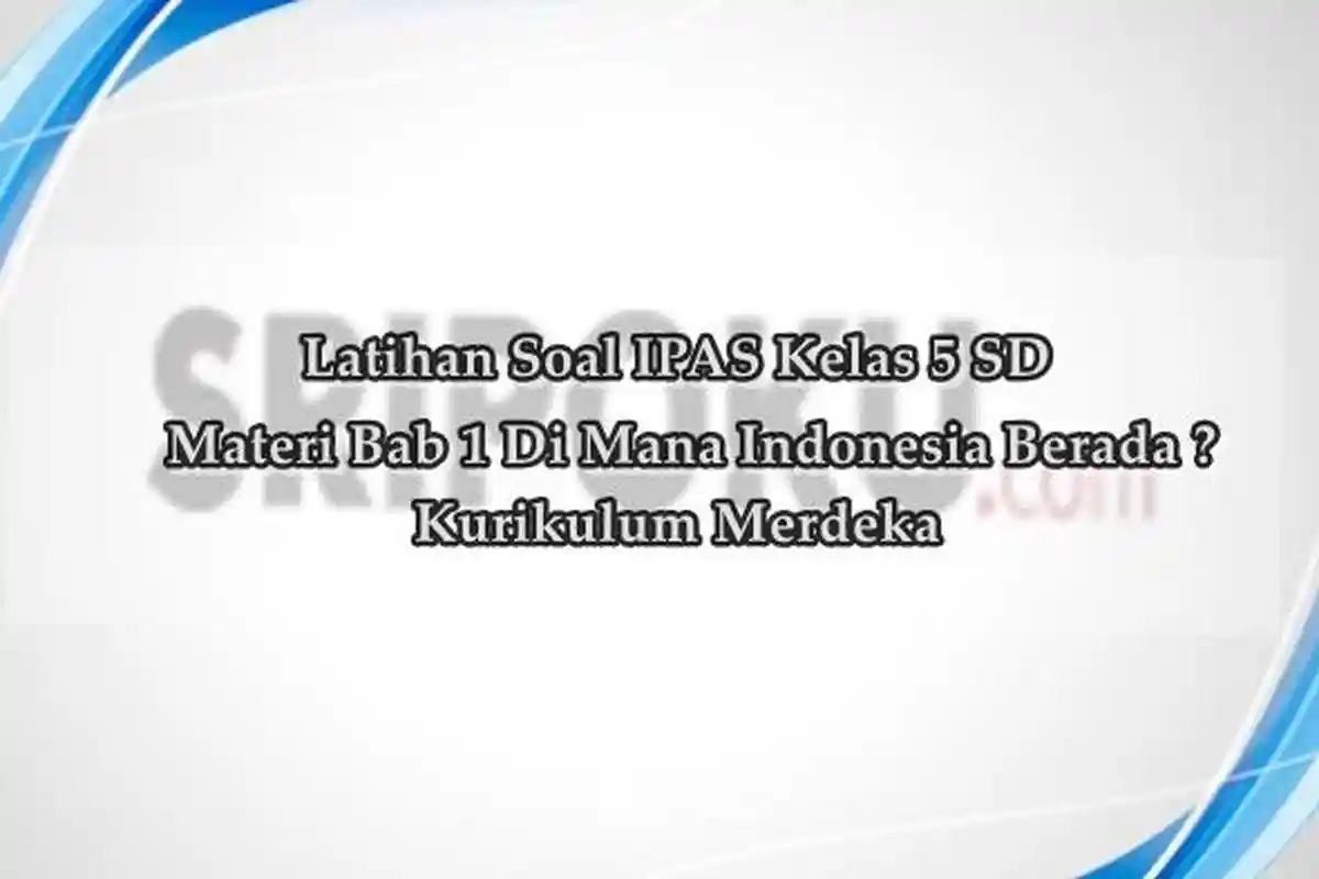 20 Soal dan Kunci Jawaban IPAS Kelas 5 SD Materi Di Mana Indonesia Berada ?
