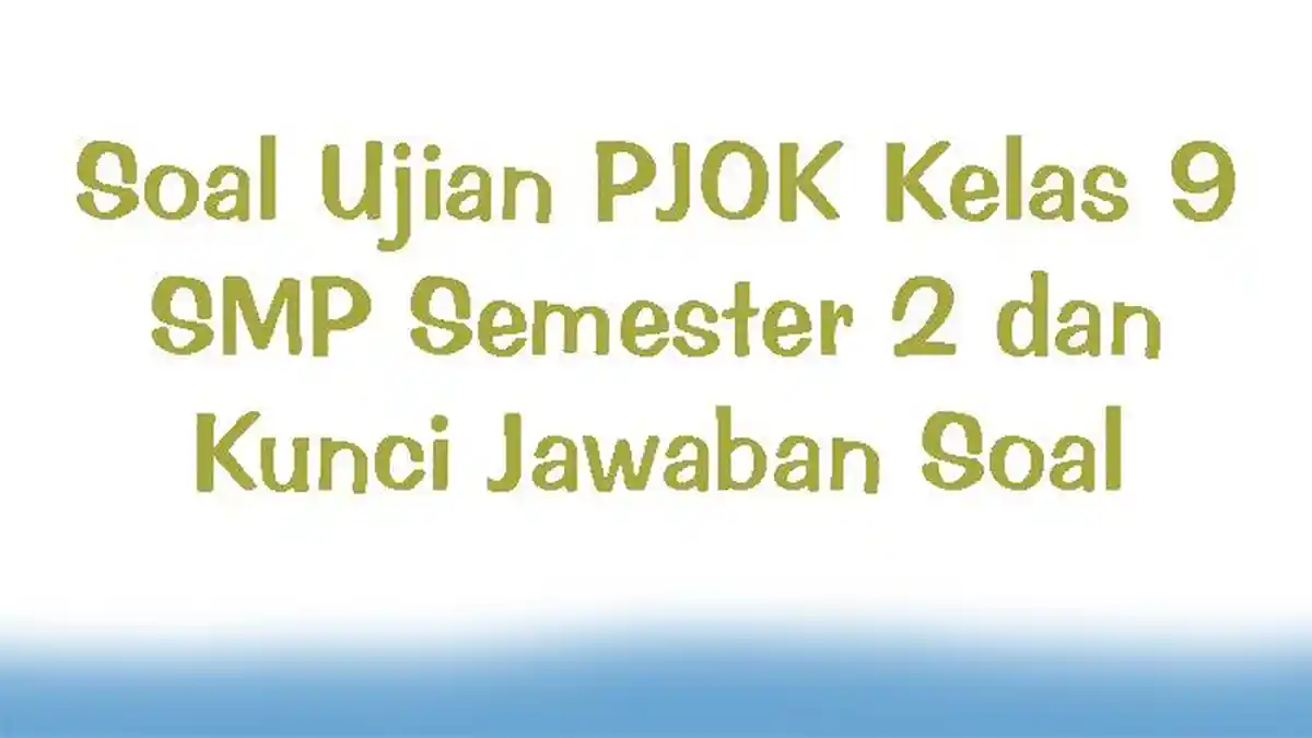Soal Ujian PJOK Kelas 9 SMP Semester 2 dan Kunci Jawaban Soal