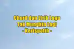 chord-gitar-dan-lirik-lagu-Tak-Mungkin-Lagi-yang-dinyanyikan-oleh-Kerispatih.jpg