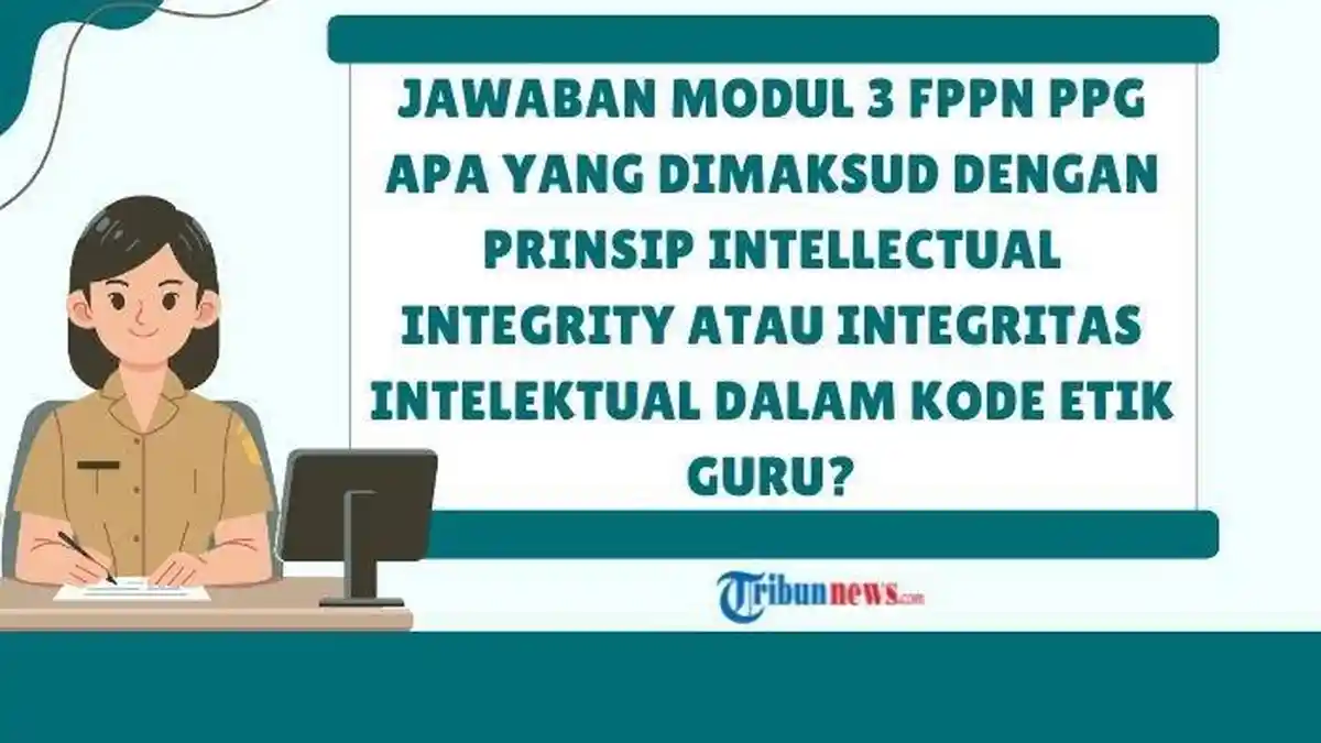Apa yang Dimaksud dengan Prinsip Intellectual Integrity dalam Kode Etik Guru? Modul 3 FPPN PPG