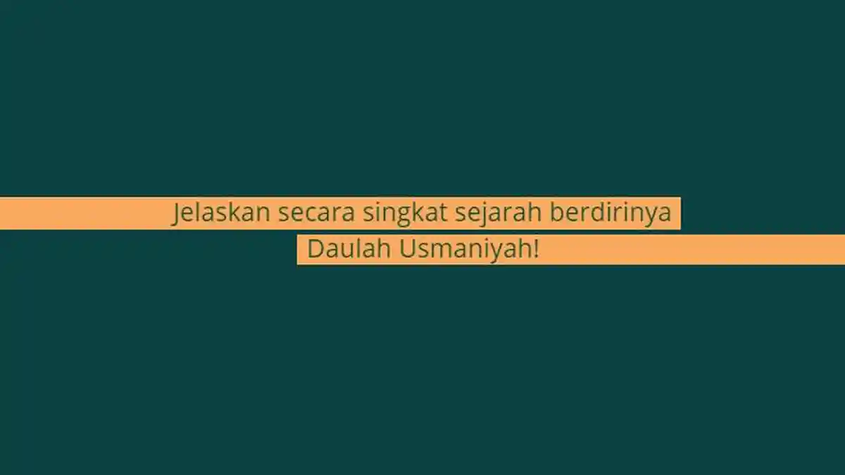 Kunci Jawaban PAI Kelas 9 Halaman 143, Jelaskan Secara Singkat Sejarah Berdirinya Daulah Usmaniyah!