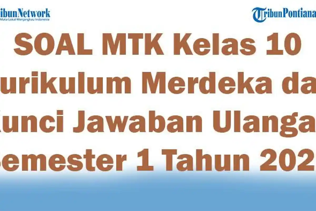 45 SOAL MTK Kelas 10 Kurikulum Merdeka dan Kunci Jawaban Ulangan Semester 1 Tahun 2024