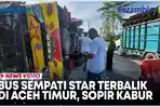 VIDEO Sopir Melarikan Diri, Bus Sempati Star Terbalik di Aceh Timur