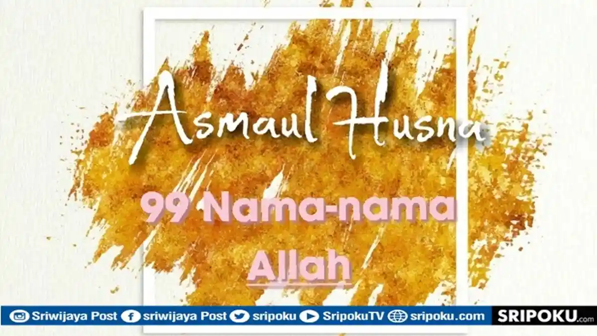 Keutamaan Membaca 99 Asmaul Husna Lengkap Dengan Semua Arti dan Penjelasannya